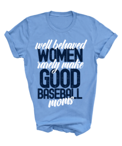 Comfort Colors or Bella Canvas Well Behaved Women Rarely Make Good Baseball Moms Shirt Baseball Mom Shirt