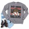 Copy of Gildan, Bella Canvas, or Comfort Colors Busy Raising Ballers Baseball  Sweatshirt
