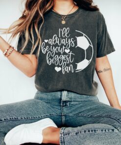 I’ll Always Be Your Biggest Fan – Soccer Mom T-Shirt  Soccer Mom Shirt  Bella Canvas or Comfort ColorsTee