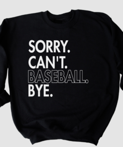 Sorry Can’t Baseball Bye Sweatshirt Bella Canvas or Gildan Brand
