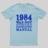 1984 Was Not Supposed To Be An Instruction Manual Geek T-Shirt
