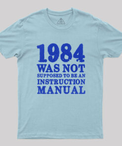 1984 Was Not Supposed To Be An Instruction Manual Geek T-Shirt