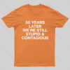 30 Years Later Were Still Stupid And Contagious Nerd T-Shirt