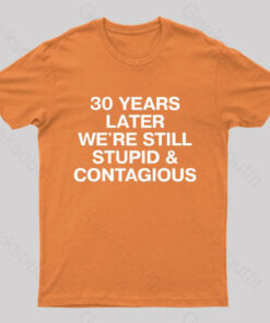30 Years Later Were Still Stupid And Contagious Nerd T-Shirt