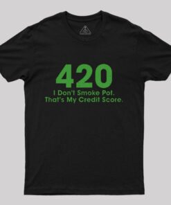 420 I Don’t Smoke Pot That’s My Credit Score T-Shirt