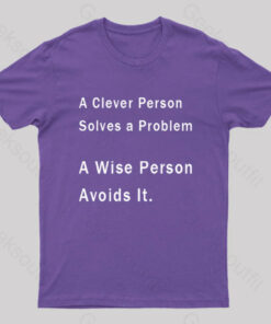 A Clever Person Solves a Problem A Wise Person Avoids It Geek T-Shirt