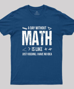 A Day Without Math Is Like Funny Geek T-Shirt