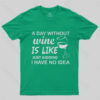 A Day Without Wine Is like Just Kidding I Have No idea Premium T-Shirt
