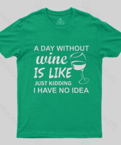 A Day Without Wine Is like Just Kidding I Have No idea Premium T-Shirt