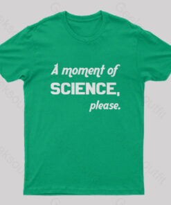 A Moment Of Science Please Geek T-Shirt