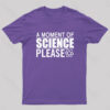A Moment Of Science Please Nerd T-Shirt