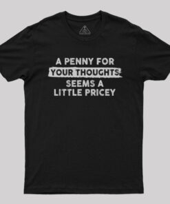 A Penny for Your Thoughts Seems A Little Pricey T-Shirt