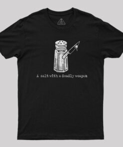 A Salt with a Deadly Weapon T-Shirt