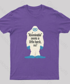 Abominable Seems a Little Harsh No T-Shirt