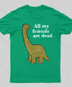 All My Friends Are Dead Geek T-Shirt
