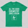 All The Good Chemistry Jokes Argon- Funny Chemistry Joke Classic T-Shirt