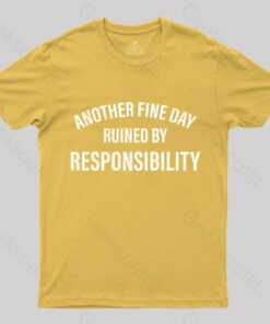 Another Fine Day Ruined By Responsibility T-Shirt