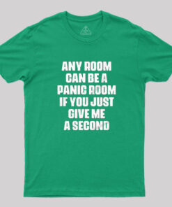 Any Room Can Be A Panic Room If You Just Give Me A Second T-Shirt