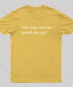 Any Way We Can Speed This Up Geek T-Shirt