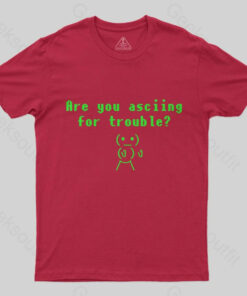 Are You ASCIING For Trouble T-Shirt