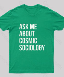 Ask Me About Cosmic Sociology Nerd T-Shirt