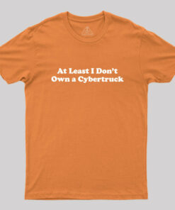 At Least I Don’t Own A Cybertruck Geek T-Shirt