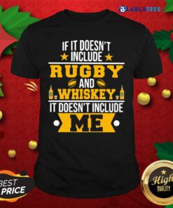 Awesome If It Doesn’T Include Rugby And Whiskey It Doesn’T Include Me Shirt