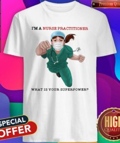 Awesome I’m A Nurse Practitioner What Is Your Superpower Shirt