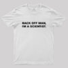 Back off man, I’m a scientist Geek T-Shirt