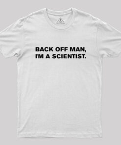 Back off man, I’m a scientist Geek T-Shirt