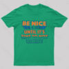 Be Nice Until It’s Time To Not Be Nice T-Shirt