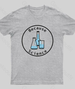 Because Science Geek T-shirt