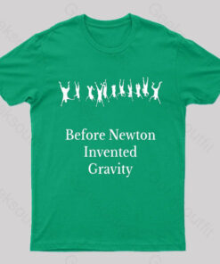 Before Newton Invented Gravity Geek T-Shirt