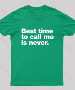 Best Time to Call Me is Never Geek T-Shirt