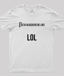 Beta Blockers be Like LOL Bad Medical Joke Geek T-Shirt