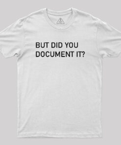 But did you Document it Geek T-Shirt
