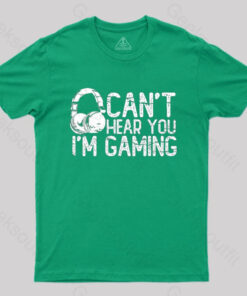 Can’t Hear You I’M Gaming T-Shirt