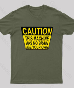 Caution This Machine Has No Brain Use Your Own Geek T-Shirt