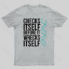 Checks Itself Before It Wrecks Itself Geek T-Shirt