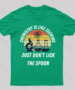 Chemistry Is Like Cooking Just Don’t Lick The Spoon Geek T-Shirt