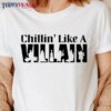 Chillin’ Like A Villain V2 Classic T-Shirt Unisex Sweatshirt Hoodie