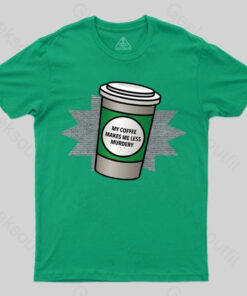Coffee Makes Me Less Murdery T-shirt