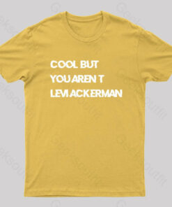 Cool But You Aren’t LEVI ACKERMAN Geek T-Shirt