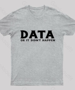 Data Or It Did Not Happen Nerd T-Shirt