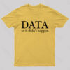 Data or It Didn’t Happen T-Shirt