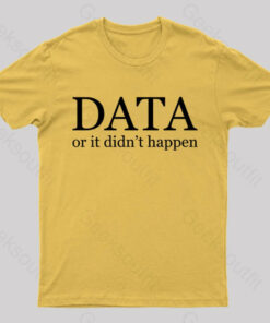 Data or It Didn’t Happen T-Shirt