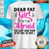 Dear Fat Girl Dont Be Afraid To Get On Top If He Dies He Dies Shirt