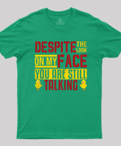 Despite The Look On My Face You Are Still Talking T-Shirt