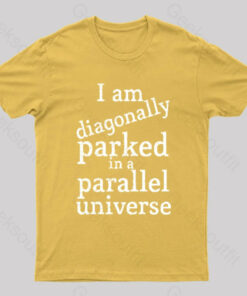Diagonally Parked In A Parallel Universe Geek T-Shirt