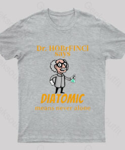 Diatomic Means Never Alone Nerd T-Shirt